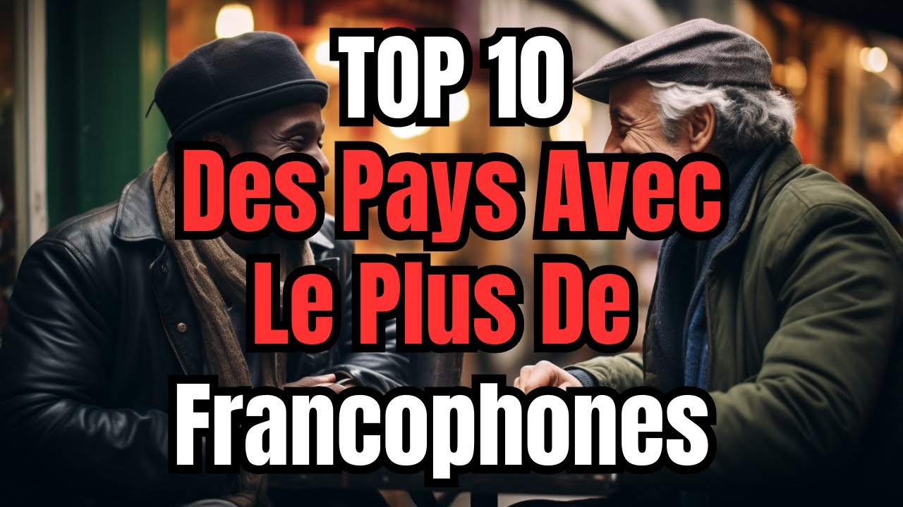 Top 10 des Pays avec le Plus de Francophones -  Le Français, une Langue Universelle ?