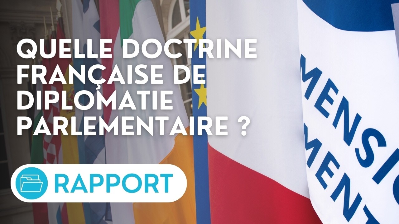 🔴Examen du rapport sur l’élaboration d’une doctrine française en matière de diplomatie parlementaire