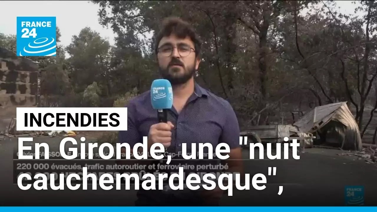 Incendies en Gironde : "nuit cauchemardesque", les évacuations se poursuivent • FRANCE 24